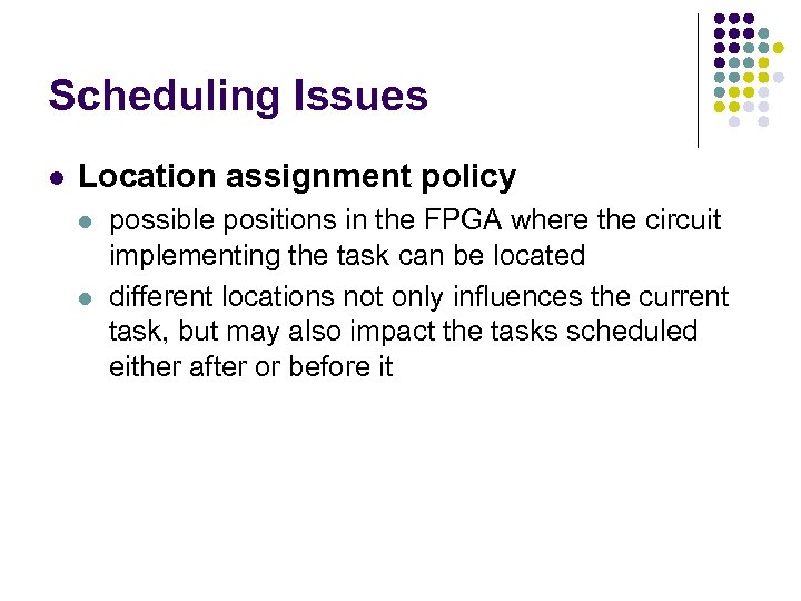 Scheduling Issues l Location assignment policy l l possible positions in the FPGA where