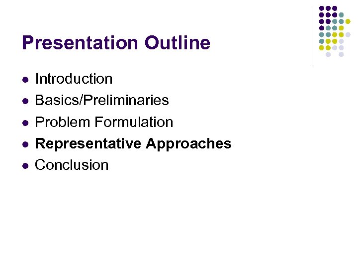 Presentation Outline l l l Introduction Basics/Preliminaries Problem Formulation Representative Approaches Conclusion 