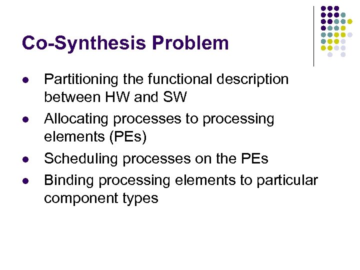 Co-Synthesis Problem l l Partitioning the functional description between HW and SW Allocating processes