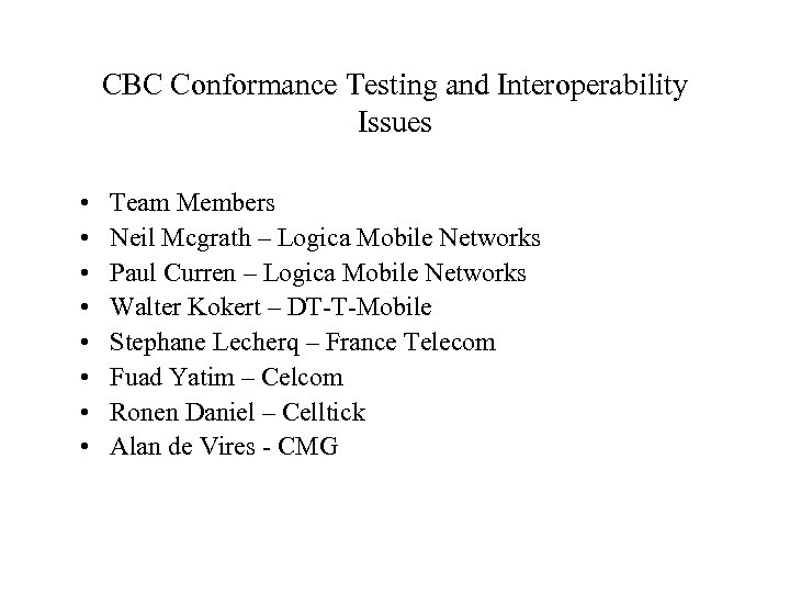 CBC Conformance Testing and Interoperability Issues • • Team Members Neil Mcgrath – Logica