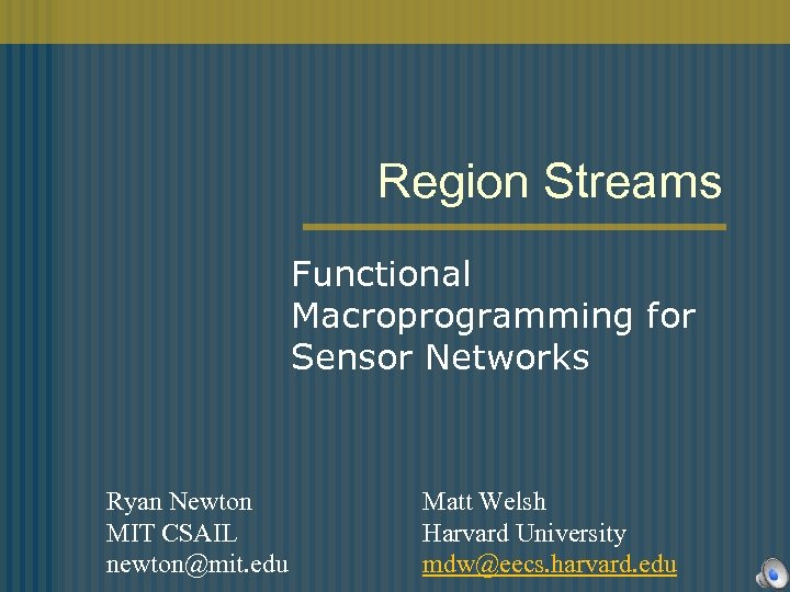 Region Streams Functional Macroprogramming for Sensor Networks Ryan Newton MIT CSAIL newton@mit. edu Matt