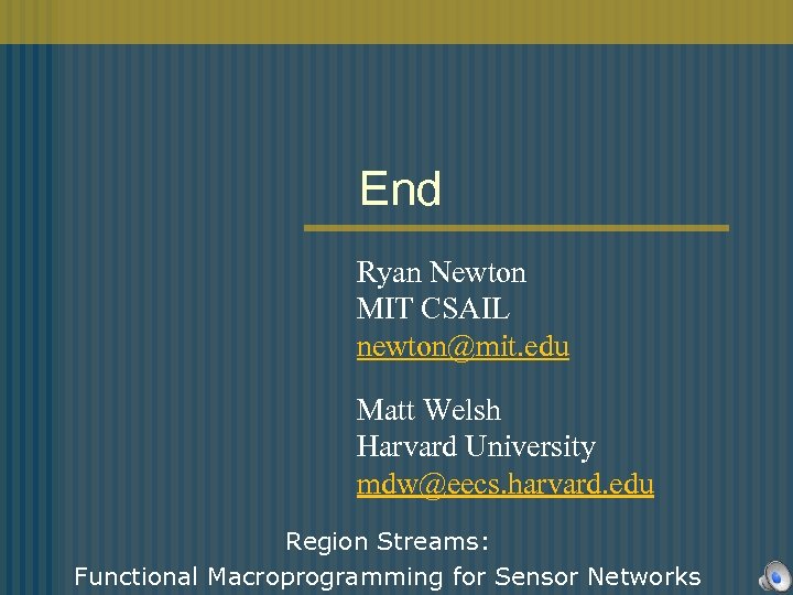 End Ryan Newton MIT CSAIL newton@mit. edu Matt Welsh Harvard University mdw@eecs. harvard. edu