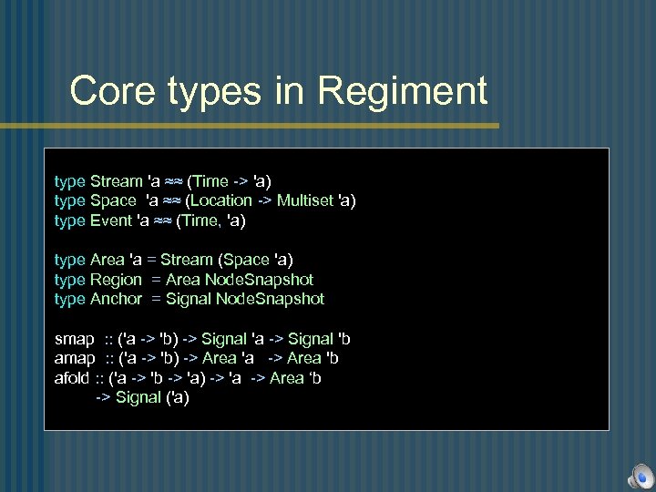 Core types in Regiment type Stream 'a ≈≈ (Time -> 'a) type Space 'a