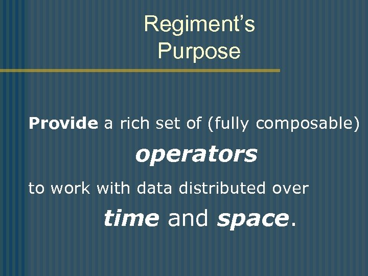 Regiment’s Purpose Provide a rich set of (fully composable) operators to work with data