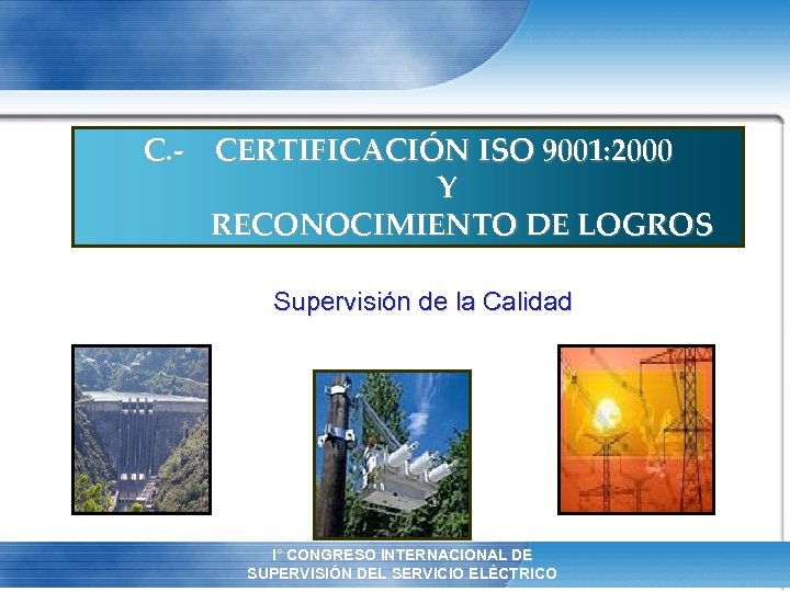 C. - CERTIFICACIÓN ISO 9001: 2000 Y RECONOCIMIENTO DE LOGROS Supervisión de la Calidad