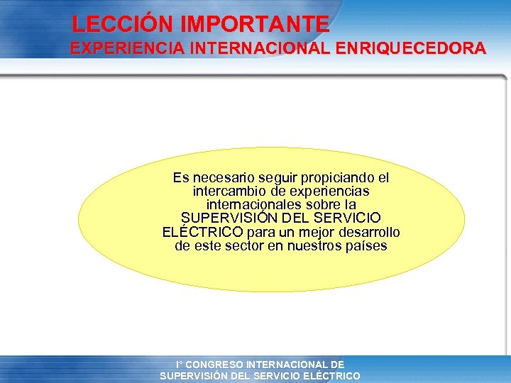 LECCIÓN IMPORTANTE EXPERIENCIA INTERNACIONAL ENRIQUECEDORA Es necesario seguir propiciando el intercambio de experiencias internacionales