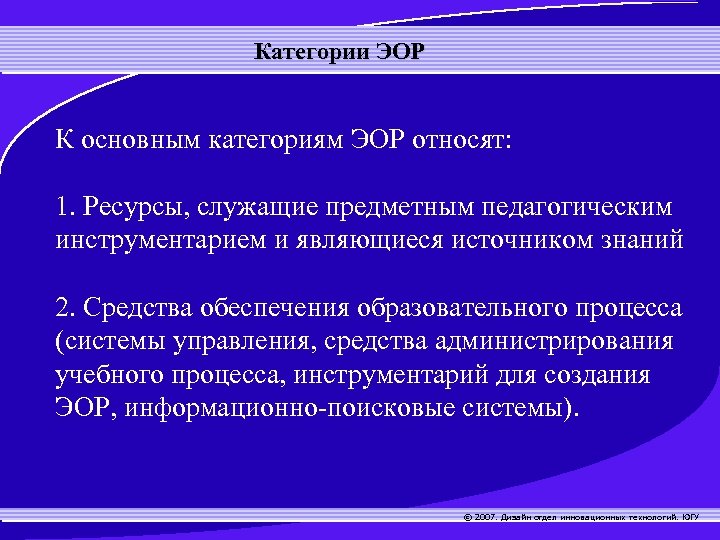 Категории ЭОР К основным категориям ЭОР относят: 1. Ресурсы, служащие предметным педагогическим инструментарием и