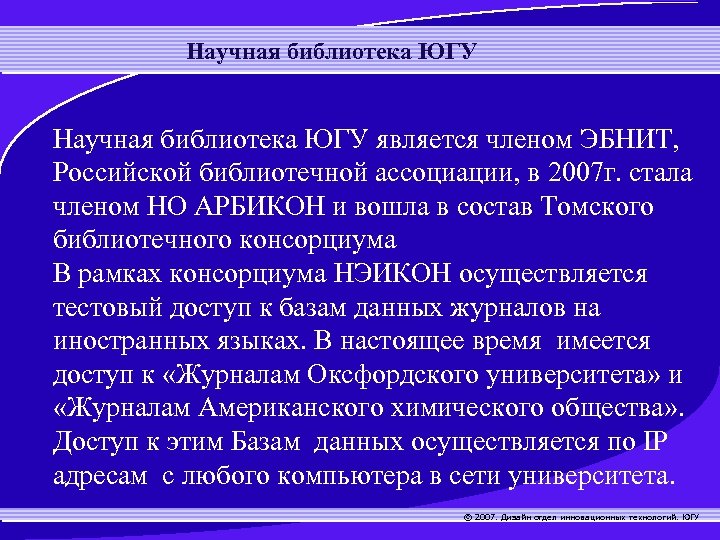 Научная библиотека ЮГУ является членом ЭБНИТ, Российской библиотечной ассоциации, в 2007 г. стала членом