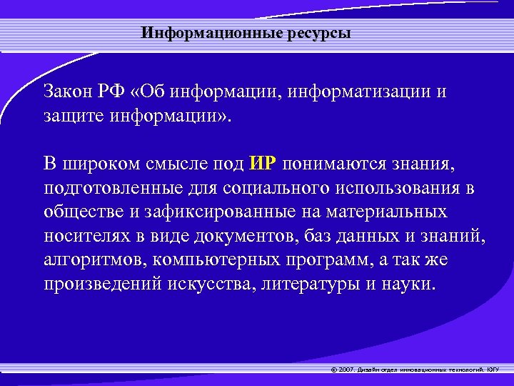 Информационные ресурсы Закон РФ «Об информации, информатизации и защите информации» . В широком смысле