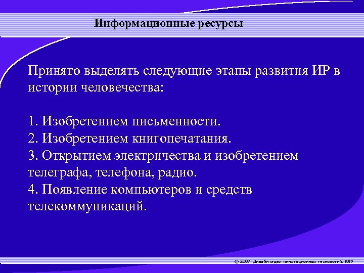 Информационные ресурсы Принято выделять следующие этапы развития ИР в истории человечества: 1. Изобретением письменности.