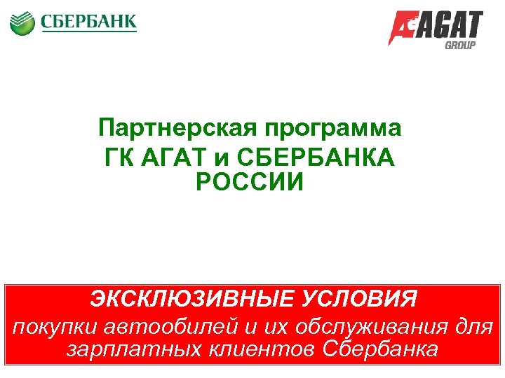 Партнерская программа ГК АГАТ и СБЕРБАНКА РОССИИ ЭКСКЛЮЗИВНЫЕ УСЛОВИЯ покупки автообилей и их обслуживания