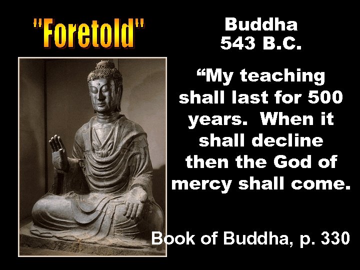 Buddha 543 B. C. “My teaching shall last for 500 years. When it shall