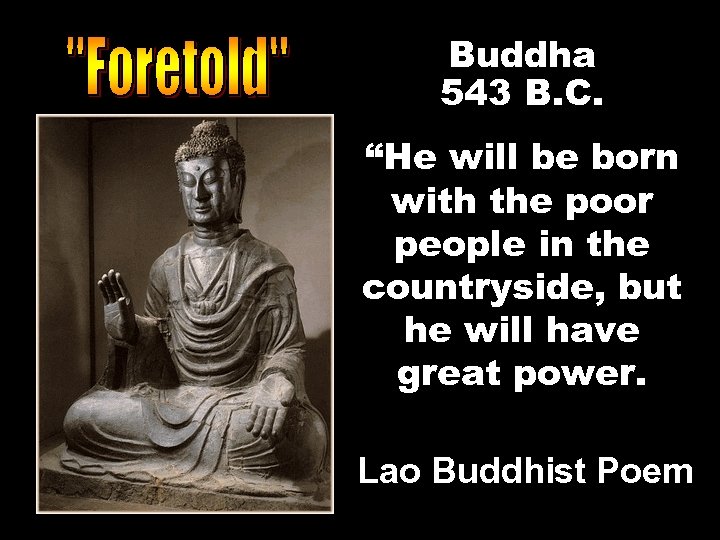 Buddha 543 B. C. “He will be born with the poor people in the