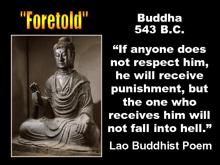 Buddha 543 B. C. “If anyone does not respect him, he will receive punishment,