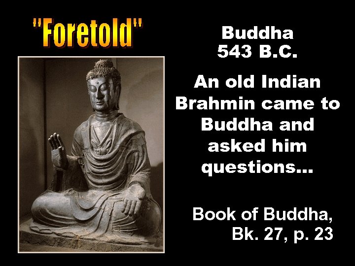 Buddha 543 B. C. An old Indian Brahmin came to Buddha and asked him