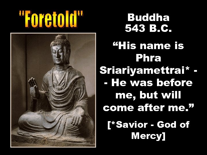 Buddha 543 B. C. “His name is Phra Sriariyamettrai* - He was before me,