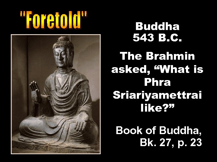 Buddha 543 B. C. The Brahmin asked, “What is Phra Sriariyamettrai like? ” Book