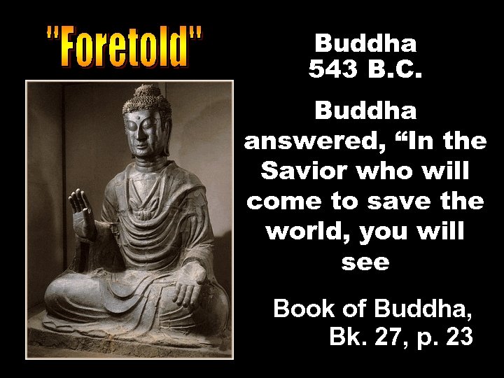 Buddha 543 B. C. Buddha answered, “In the Savior who will come to save