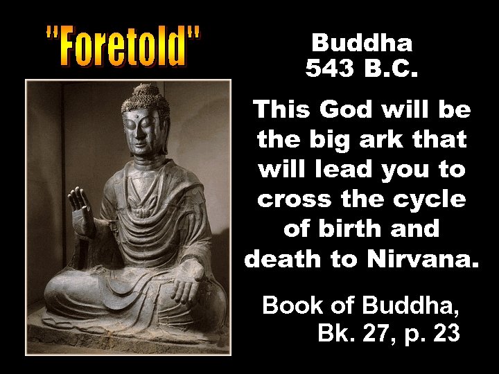 Buddha 543 B. C. This God will be the big ark that will lead