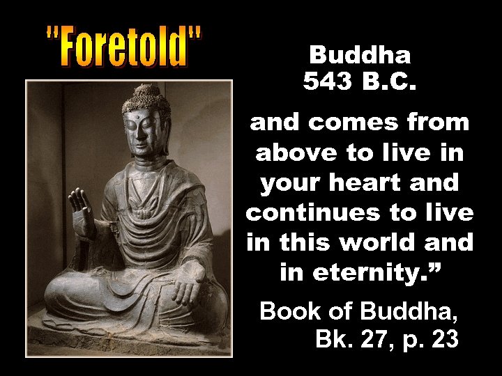 Buddha 543 B. C. and comes from above to live in your heart and