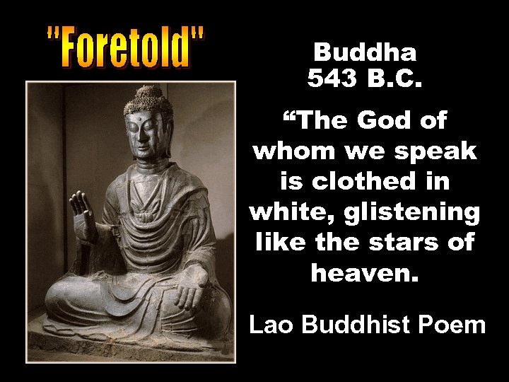 Buddha 543 B. C. “The God of whom we speak is clothed in white,