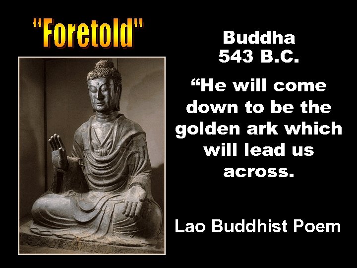 Buddha 543 B. C. “He will come down to be the golden ark which