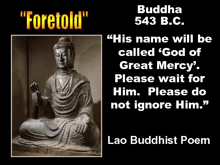 Buddha 543 B. C. “His name will be called ‘God of Great Mercy’. Please
