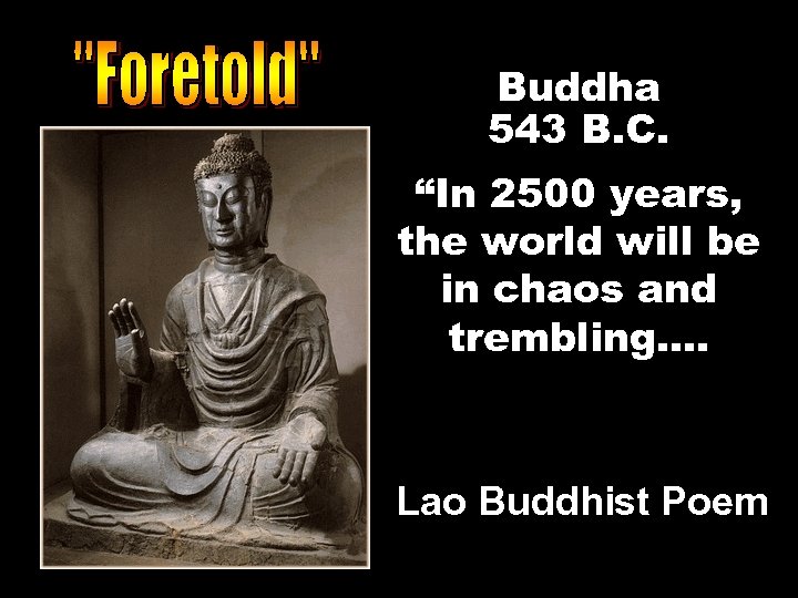Buddha 543 B. C. “In 2500 years, the world will be in chaos and