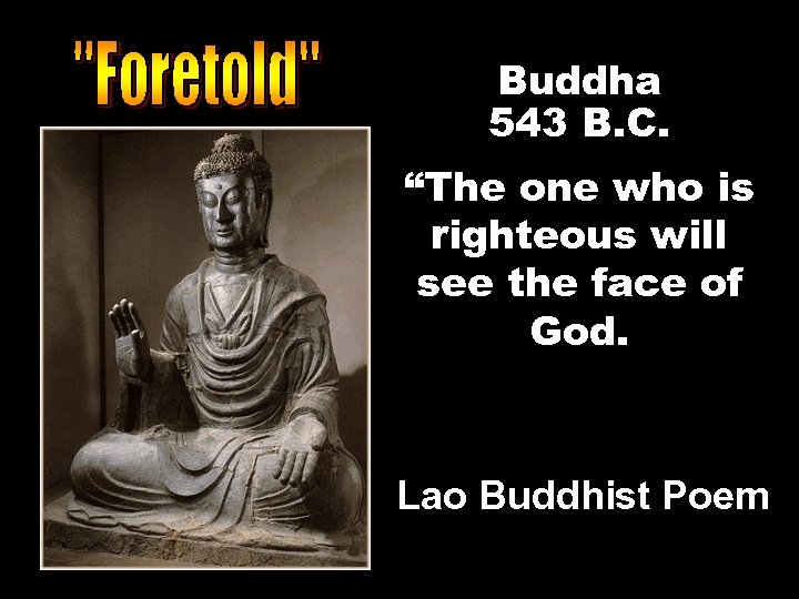 Buddha 543 B. C. “The one who is righteous will see the face of
