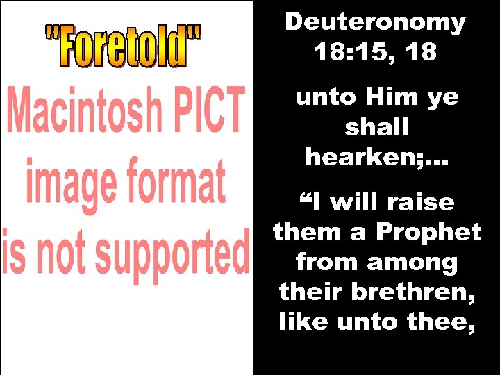 Deuteronomy 18: 15, 18 unto Him ye shall hearken; … “I will raise them