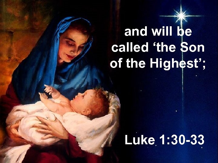 and will be called ‘the Son of the Highest’; Luke 1: 30 -33 