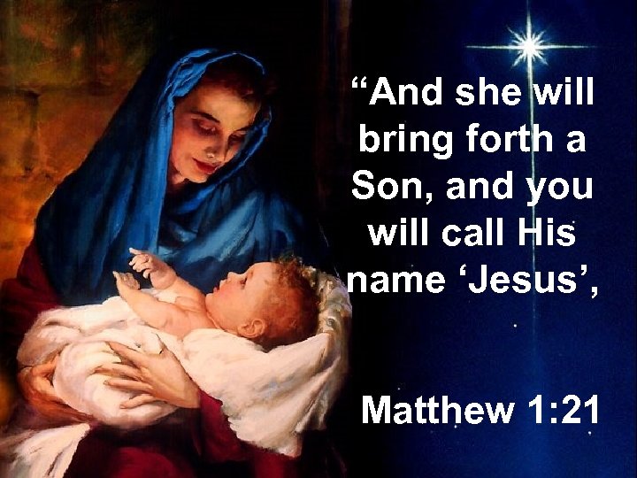 “And she will bring forth a Son, and you will call His name ‘Jesus’,