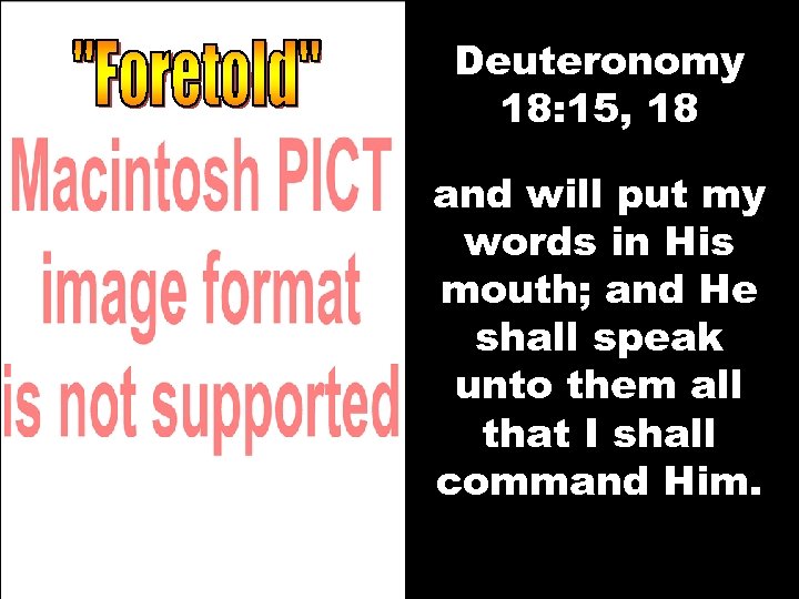 Deuteronomy 18: 15, 18 and will put my words in His mouth; and He