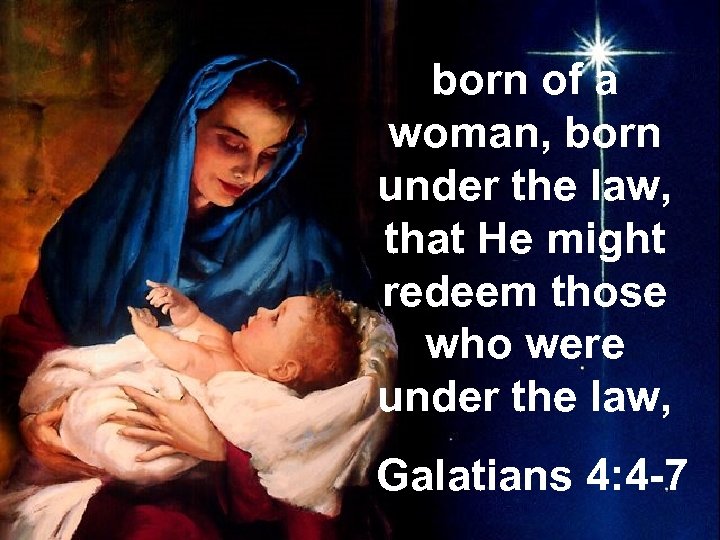 born of a woman, born under the law, that He might redeem those who