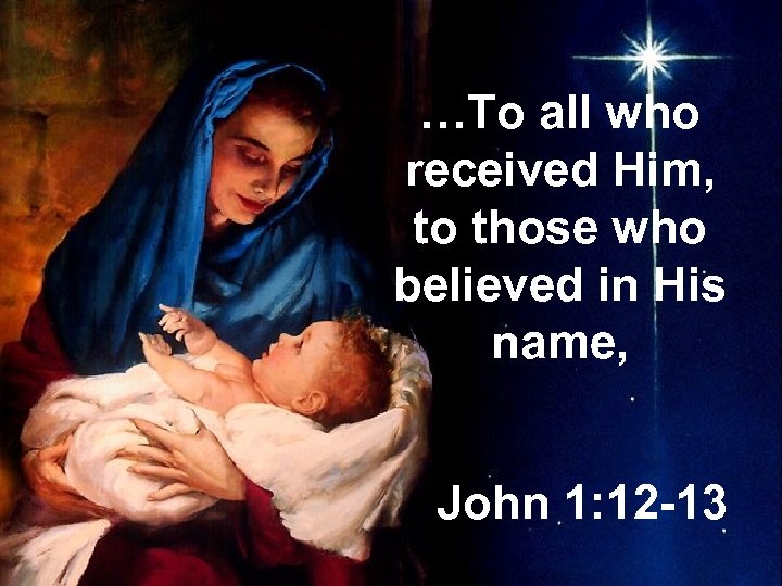 …To all who received Him, to those who believed in His name, John 1: