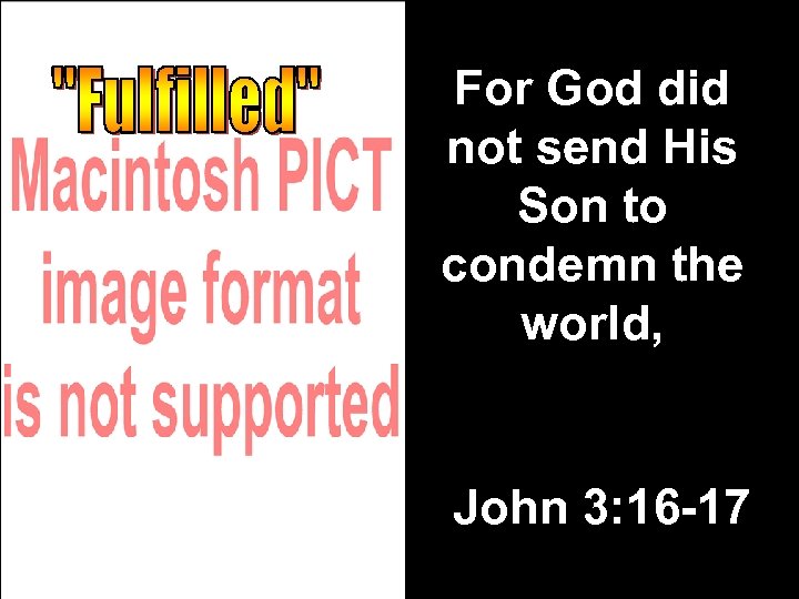 For God did not send His Son to condemn the world, John 3: 16