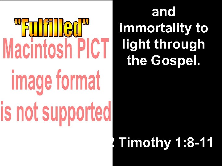 and immortality to light through the Gospel. 2 Timothy 1: 8 -11 