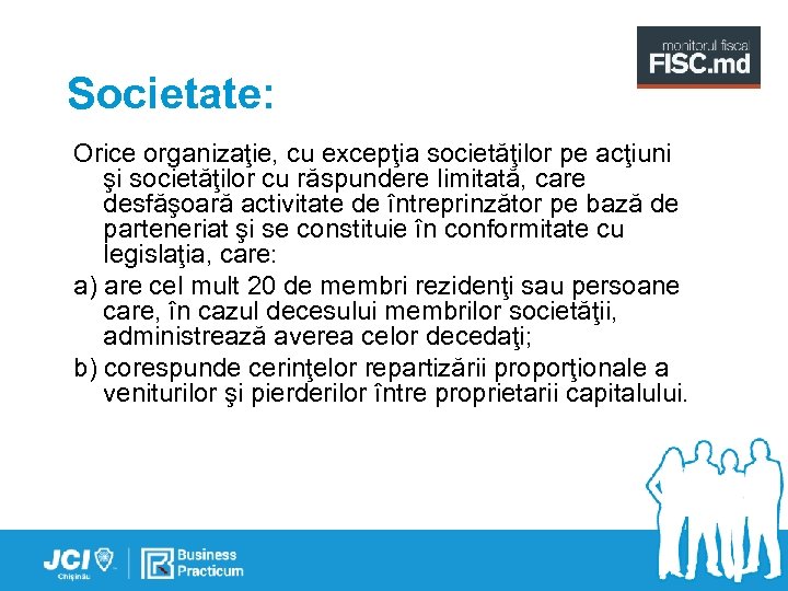 Societate: Orice organizaţie, cu excepţia societăţilor pe acţiuni şi societăţilor cu răspundere limitată, care