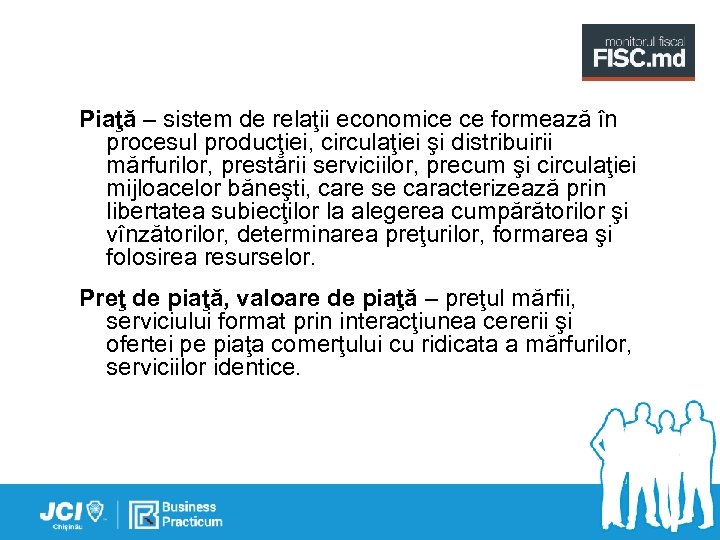 Piaţă – sistem de relaţii economice ce formează în procesul producţiei, circulaţiei şi distribuirii