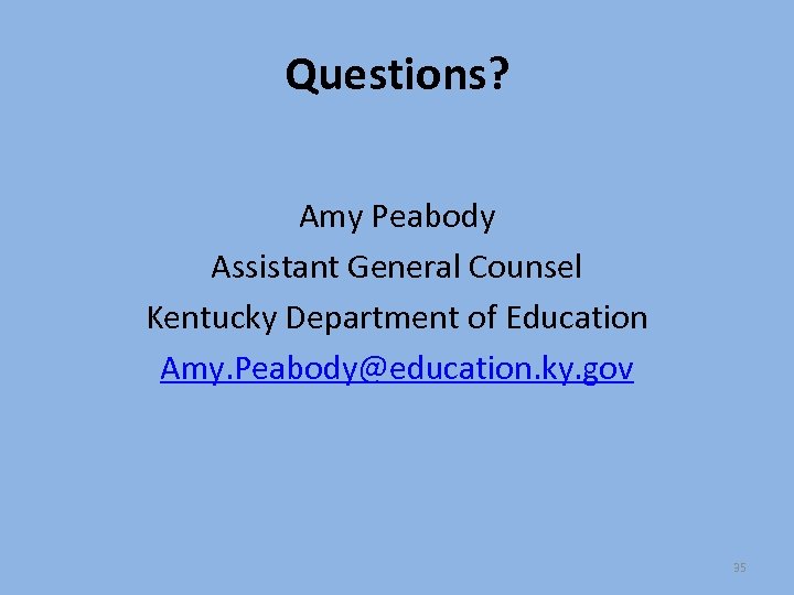 Questions? Amy Peabody Assistant General Counsel Kentucky Department of Education Amy. Peabody@education. ky. gov