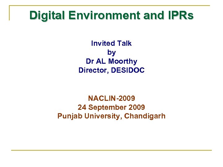 Digital Environment and IPRs Invited Talk by Dr AL Moorthy Director, DESIDOC NACLIN-2009 24