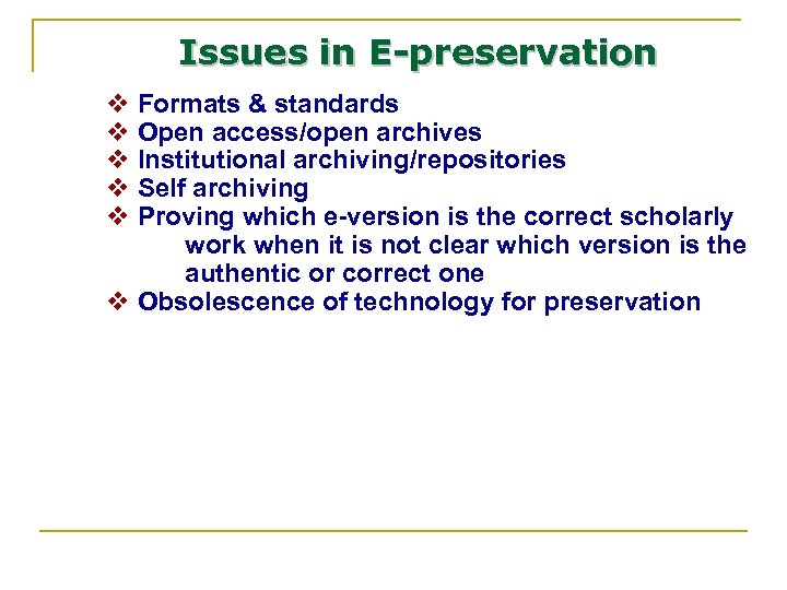 Issues in E-preservation v Formats & standards v Open access/open archives v Institutional archiving/repositories