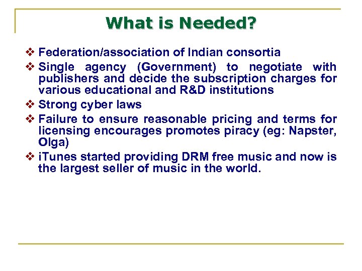 What is Needed? v Federation/association of Indian consortia v Single agency (Government) to negotiate