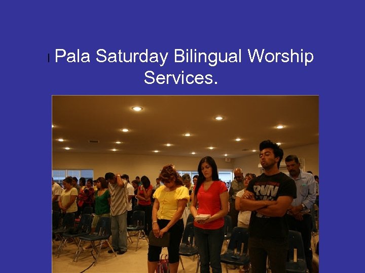 I Pala Saturday Bilingual Worship Services. 