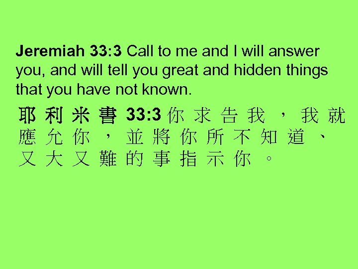 Jeremiah 33: 3 Call to me and I will answer you, and will tell