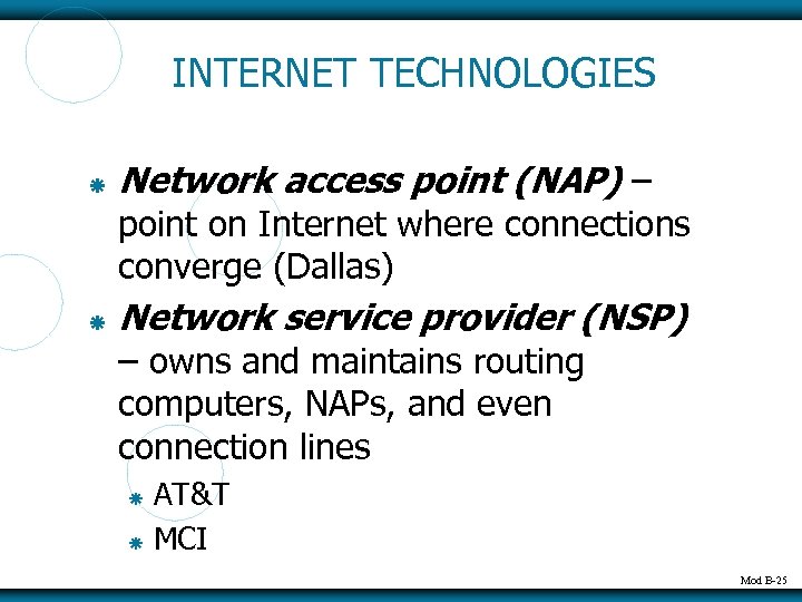 INTERNET TECHNOLOGIES Network access point (NAP) – point on Internet where connections converge (Dallas)