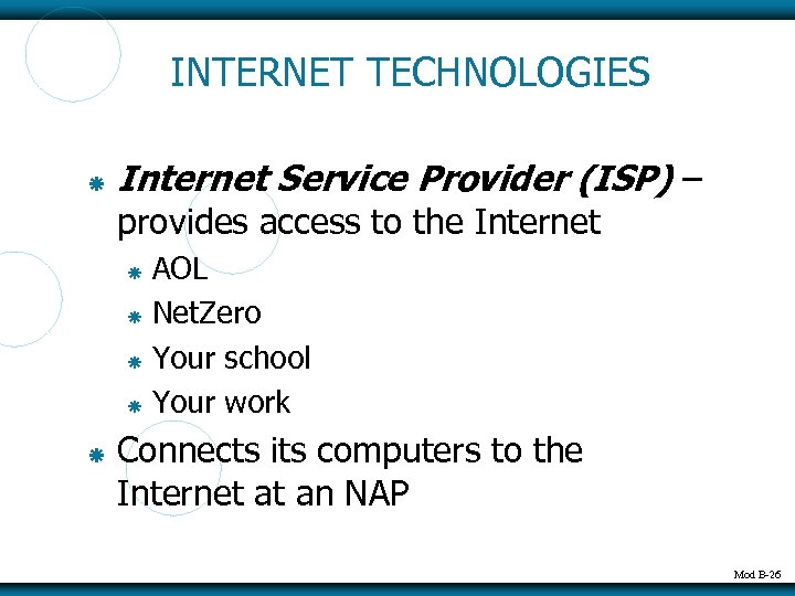 INTERNET TECHNOLOGIES Internet Service Provider (ISP) – provides access to the Internet AOL Net.