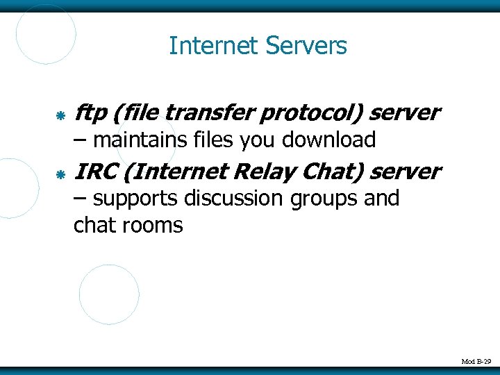 Internet Servers ftp (file transfer protocol) server – maintains files you download IRC (Internet