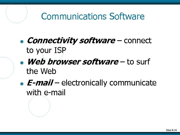 Communications Software Connectivity software – connect to your ISP Web browser software – to