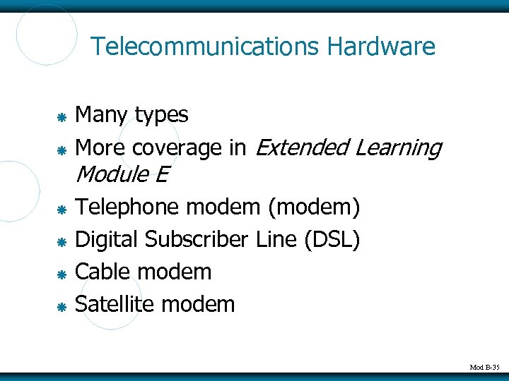 Telecommunications Hardware Many types More coverage in Extended Learning Module E Telephone modem (modem)